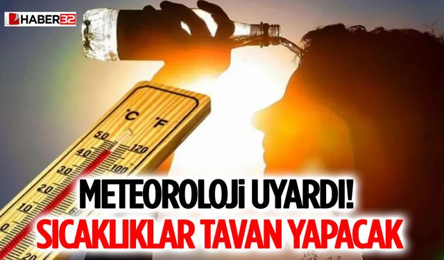Meteoroloji Uyardı! Sıcaklıklar Tavan Yapacak