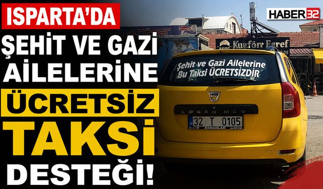 Isparta’da Şehit ve Gazi Yakınlarına Örnek Taksi Desteği!