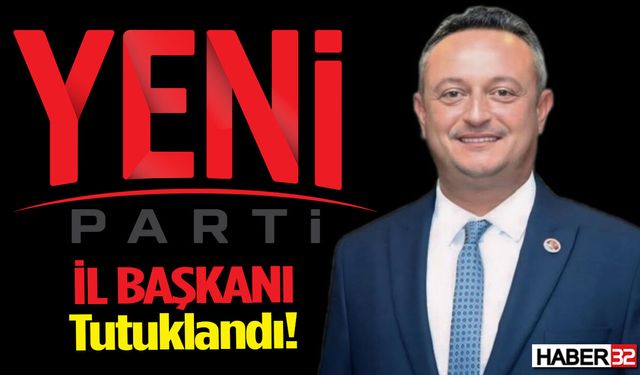 Yeni Parti İl Başkanı Tutuklandı!