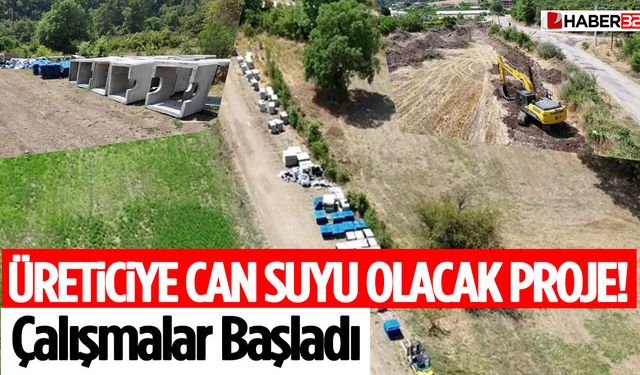 Üreticiye Can Suyu Olacak Proje! Çalışmalar Başladı