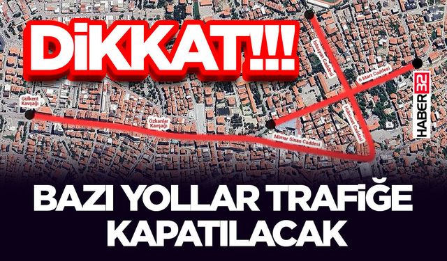 Dikkat!-Bazı Yollar Trafiğe Kapatılacak