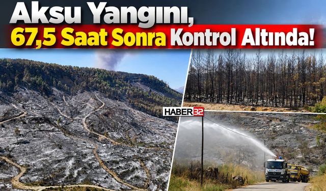 Aksu Yangını, 67,5 Saat Sonra Kontrol Altında!