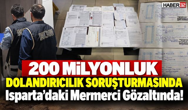 '200 Milyon' Soruşturmasında Isparta'daki Mermerciye Gözaltı!