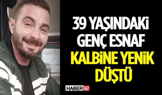 39 Yaşındaki Genç Esnaf Kalbine Yenik Düştü