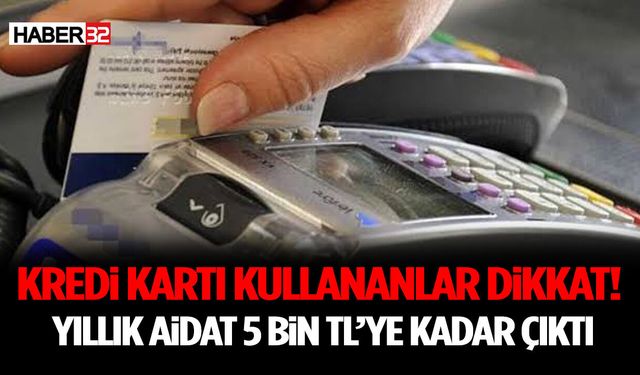Kredi Kartı Kullananlar Dikkat! Yıllık Aidat 5 Bin TL’ye Kadar Çıktı