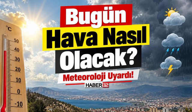 Bugün Hava Nasıl Olacak? Meteoroloji Uyardı!