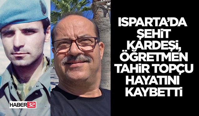 Isparta’da Şehit Kardeşi, Öğretmen Tahir Topçu Hayatını Kaybetti