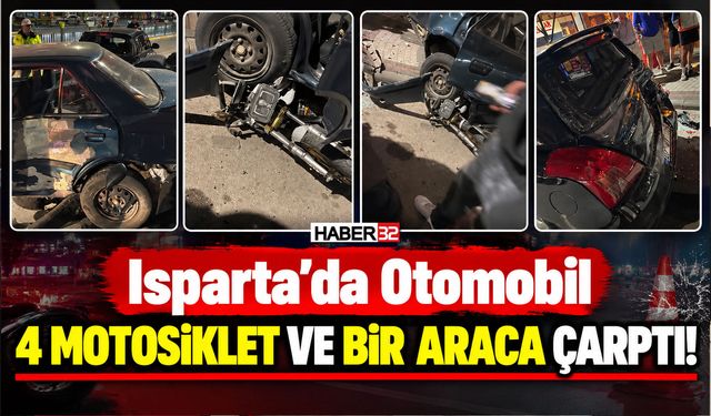 Isparta'da Otomobil 4 Motosiklet ve Bir Araca Çarptı!