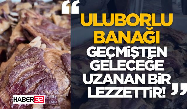 "Uluborlu Banağı Geçmişten Geleceğe Uzanan Bir Lezzettir!"