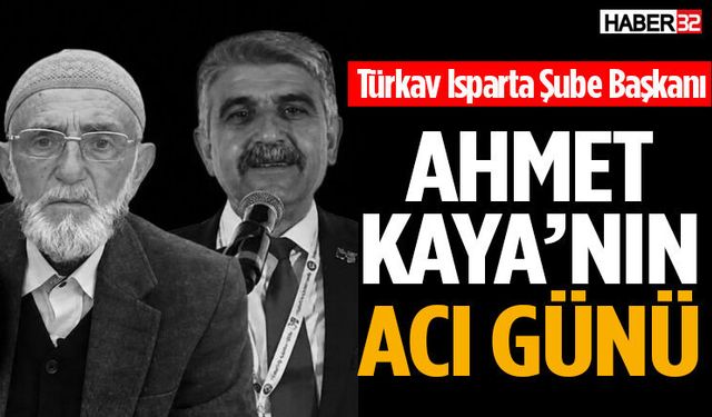 Türkav Isparta Şube Başkanı Ahmet Kaya’nın Acı Günü