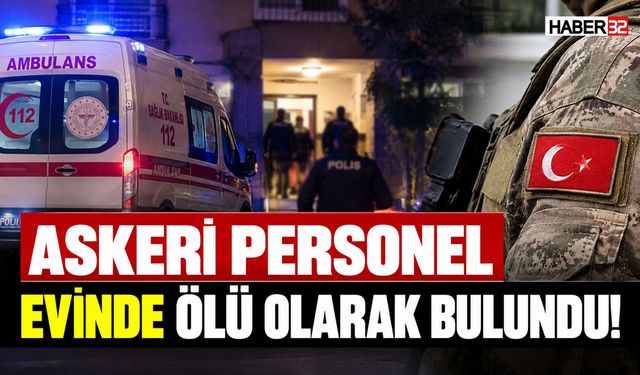 Askeri Personel Evinde Ölü Olarak Bulundu!