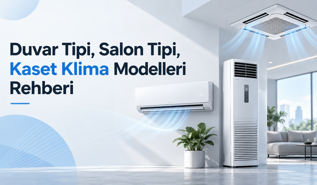 Duvar Tipi, Salon Tipi, Kaset Klima Modelleri Rehberi