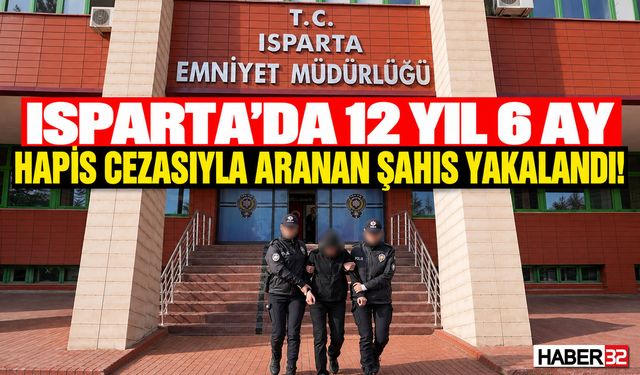 Eğirdir'de 12,5 Yıl Hapis Cezasıyla Aranan Şahıs Yakalandı!