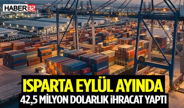 Isparta Eylül ayında 42,5 milyon dolarlık ihracat yaptı