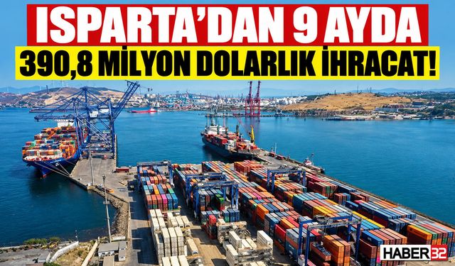 Isparta’dan 9 Ayda 390,8 Milyon Dolarlık İhracat!