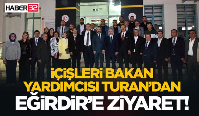 İçişleri Bakan Yardımcısı Turan’dan Eğirdir’e Ziyaret!