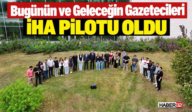 Bugünün ve Geleceğin Gazetecileri İHA Pilotu Oldu