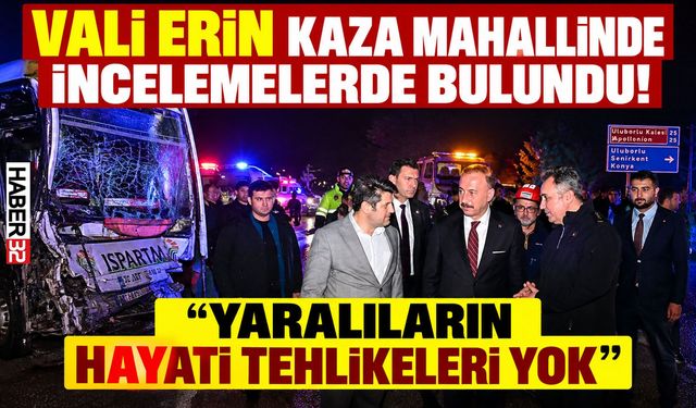 Vali Erin Kaza Yerinde: "Yaralıların Hayati Tehlikesi Yok"