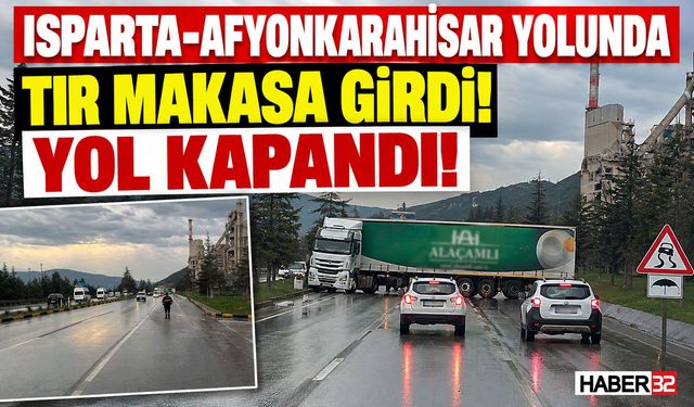 Isparta'da Kontrolden Çıkan TIR Şehirlerarası Yolu Kapattı!