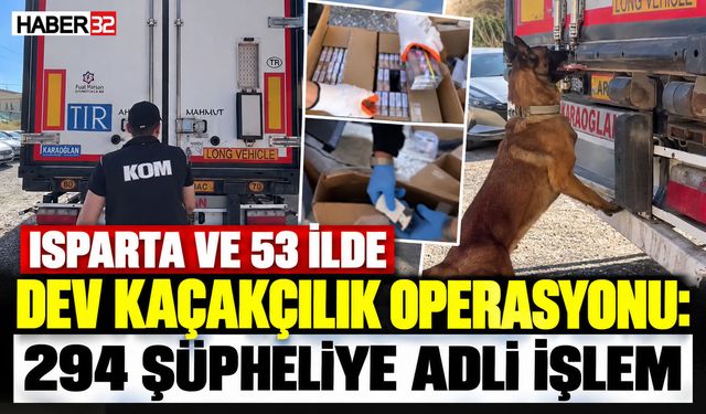 Isparta ve 53 İlde Dev Kaçakçılık Operasyonu!