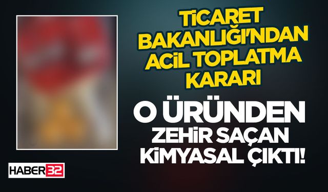 Ticaret Bakanlığı'ndan Acil Toplatma Kararı