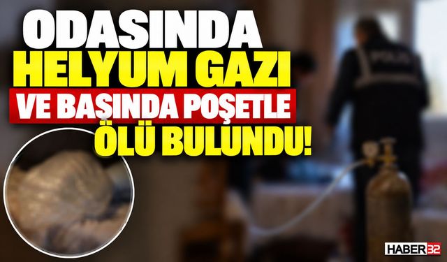 Odasında Helyum Gazı, Başında Poşetle Ölü Bulundu!