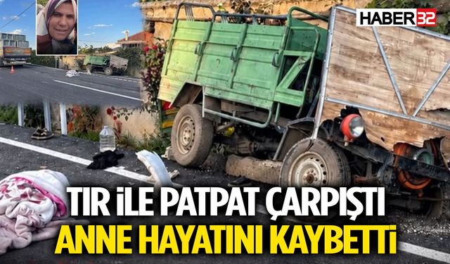 TIR İle Patpat Çarpıştı: Anne Hayatını Kaybetti