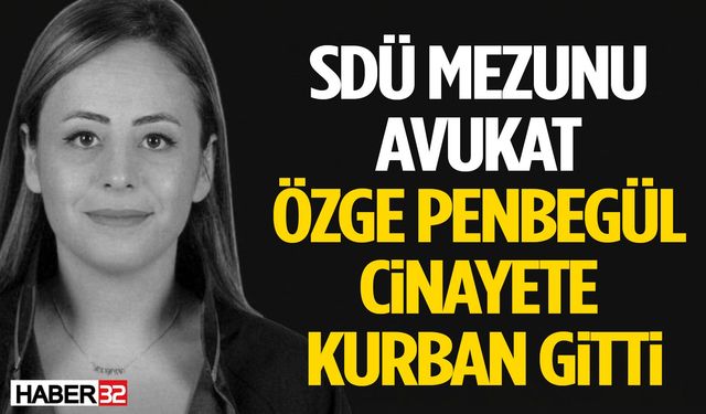 SDÜ Mezunu Avukat Özge Penbegül C*nayete Kurban Gitti