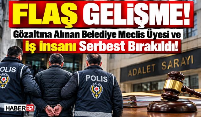 Gözaltına Alınan Meclis Üyesi ve İş İnsanı Serbest Kaldı!