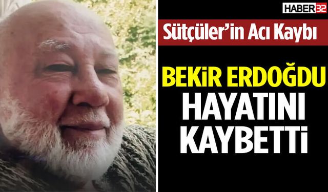 Sütçüler’’in Acı Kaybı Bekir Erdoğdu Hayatını Kaybetti
