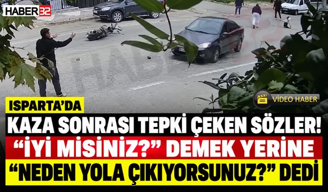 Isparta'daki Kaza Sonrası Tepki Çeken Sözler!