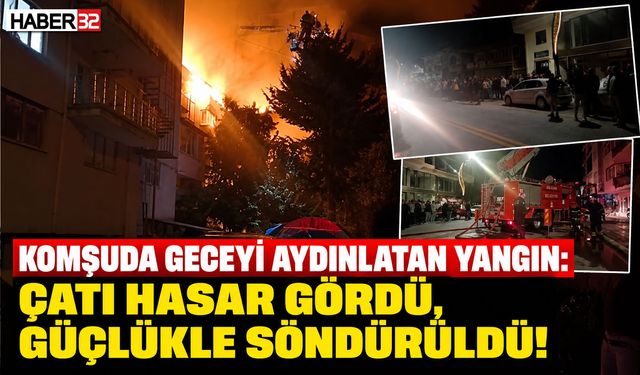 Komşuda Geceyi Alevler Aydınlattı: Güçlükle Söndürüldü!