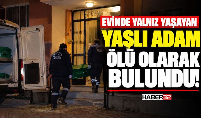 Yalnız Yaşayan Yaşlı Adam Ölü Olarak Bulundu!