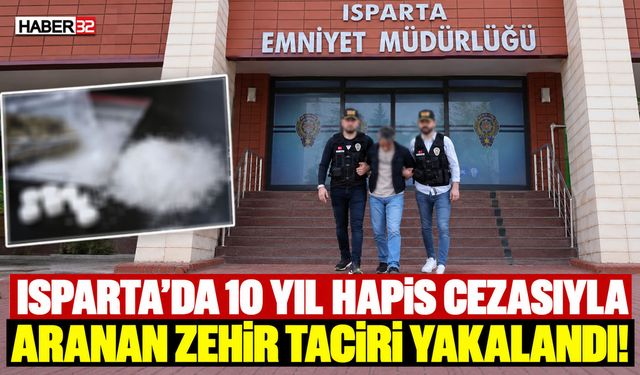Isparta'da Hapis Cezasıyla Aranan Zehir Taciri Yakalandı!