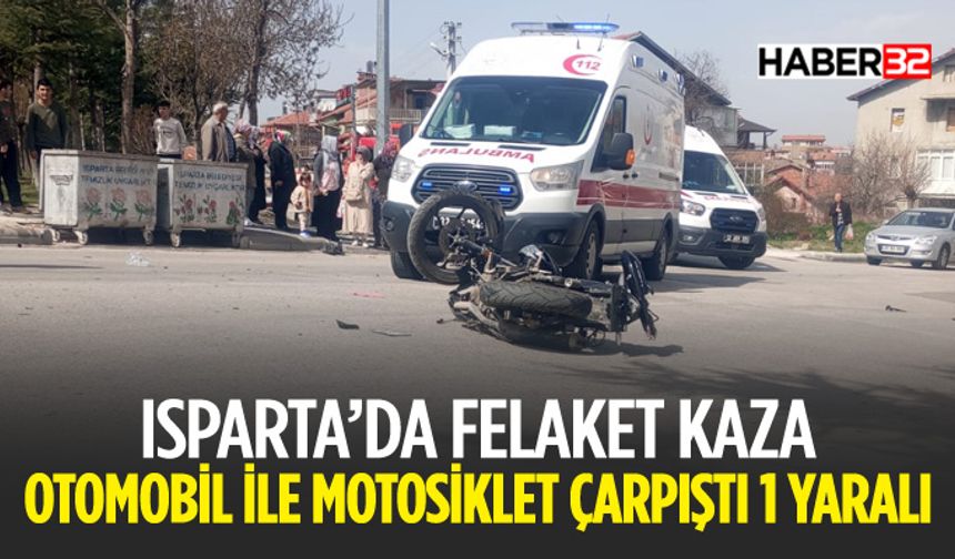 Isparta'da Korkutan Kaza Motosiklet ile Otomobil Çarpıştı 1 Yaralı