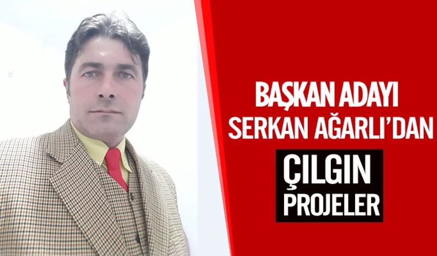 Serkan Ağrlı'dan Çılgın Projeler..