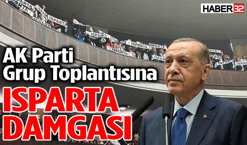 AK Parti Grup Toplantısına Isparta Damgası