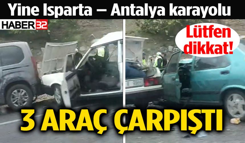 Isparta – Antalya karayolunda 3 araç çarpıştı