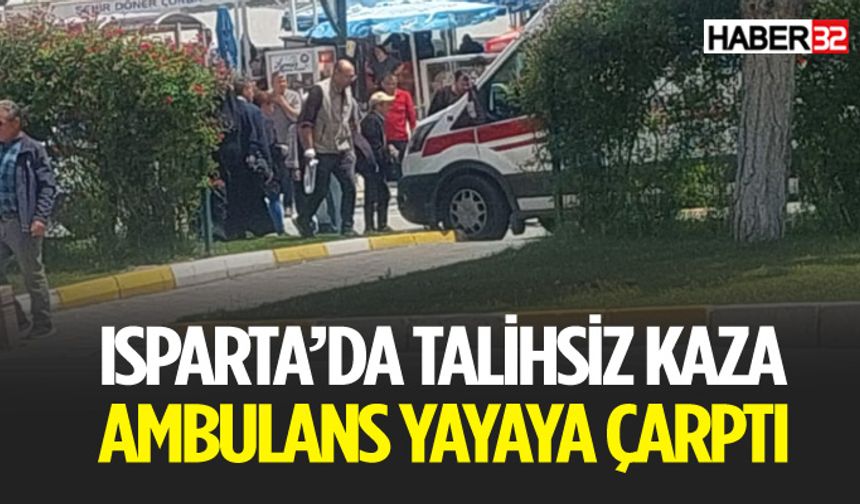 Isparta'da Kaza Ambulans Yayaya Çarptı