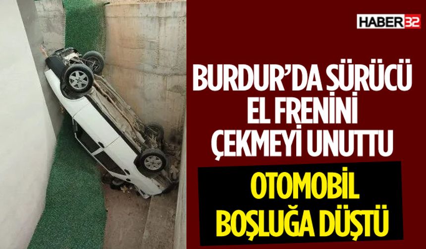 Burdur'da Sürücü El Frenini Çekmeyi Unuttu Araç Boşluğa Düştü