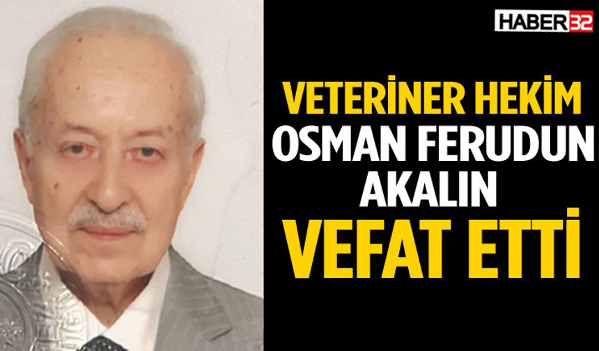 Veteriner hekim Osman Ferudun Akalın vefat etti
