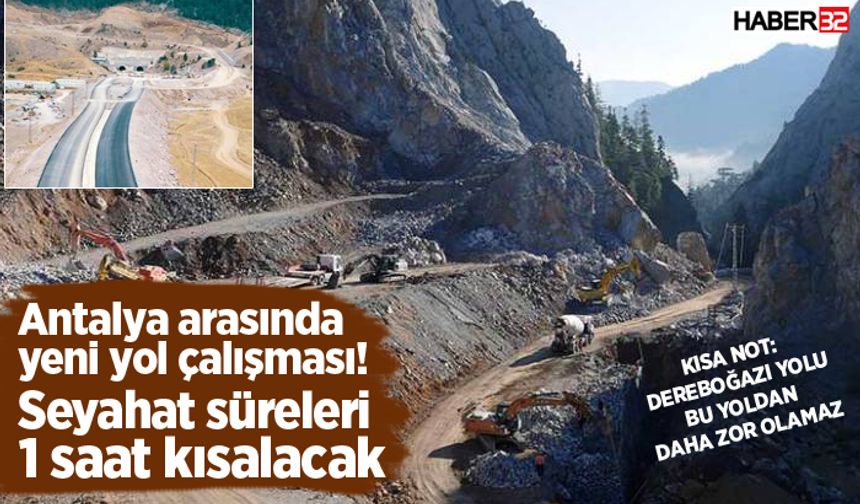 Antalya arasında yeni yol çalışması! Seyahat süresi 1 saat kısalacak