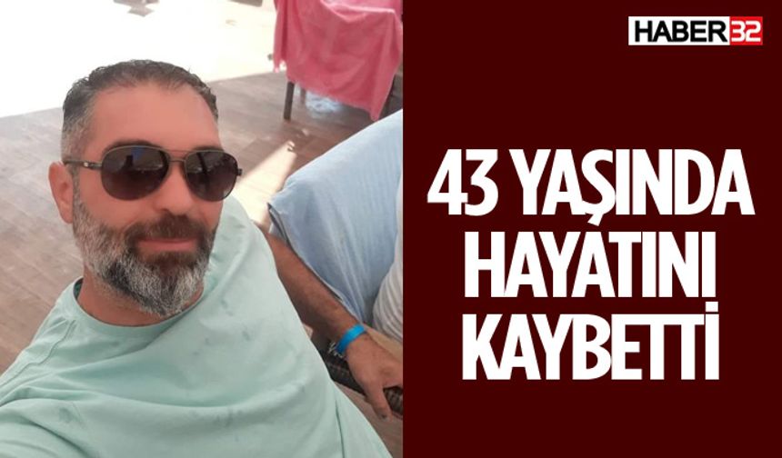 43 Yaşında Hayatını Kaybetti