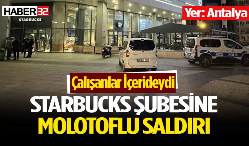 Antalya’da Starbucks Şubesine Molotoflu Saldırı