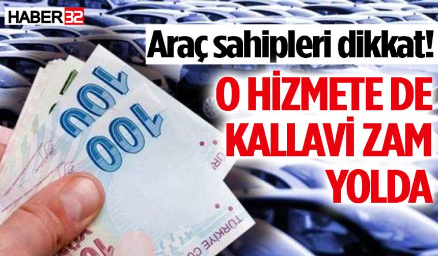 Araç sahipleri dikkat! O hizmete de kallavi zam yolda