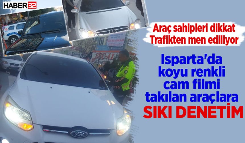 Isparta'da koyu renkli cam filmi takılan araçlara sıkı denetim