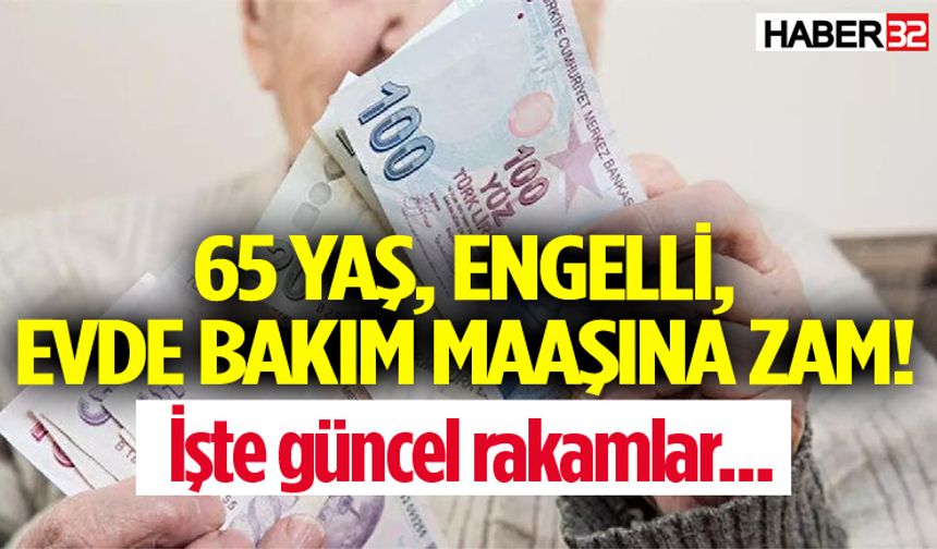 65 yaş, engelli, evde bakım maaşına zam!