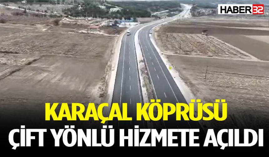 Karaçal Köprüsü çift yönlü hizmete açıldı