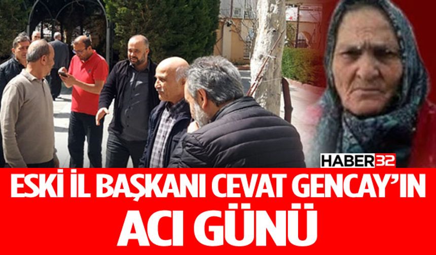 Eski İl Başkanı Cevat Gencay’ın Annesi Vefat Etti