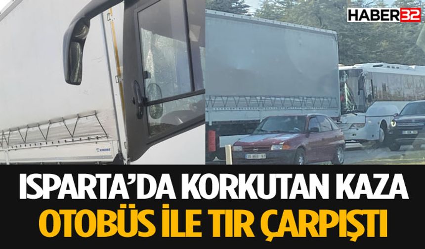Isparta'da Otobüs Duramayıp Tıra Çarptı